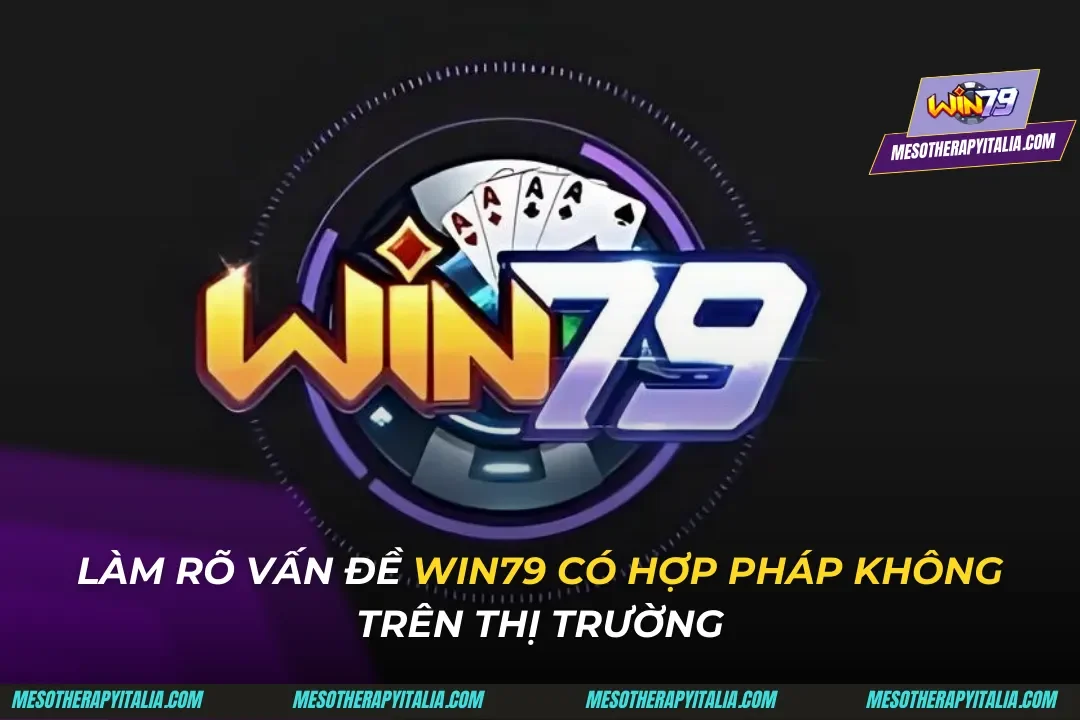 Làm Rõ Vấn Đề Win79 Có Hợp Pháp Không Trên Thị Trường