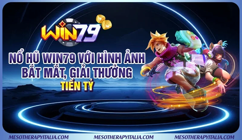 Nổ hũ WIN79 với hình ảnh bắt mắt, giải thưởng tiền tỷ